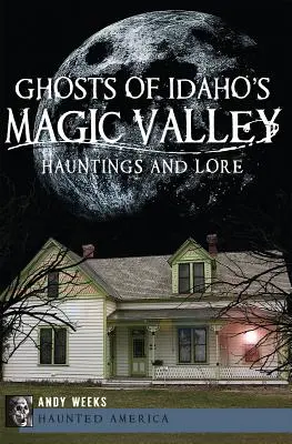 Fantasmi della Valle Magica dell'Idaho: infestazioni e leggende - Ghosts of Idaho's Magic Valley: Hauntings and Lore