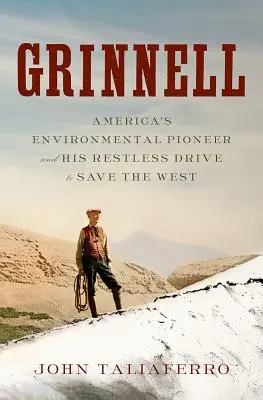 Grinnell: Il pioniere dell'ambiente in America e la sua irrequieta volontà di salvare il West - Grinnell: America's Environmental Pioneer and His Restless Drive to Save the West