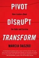 Pivot, Disrupt, Transform: Come i leader superano le probabilità e sopravvivono - Pivot, Disrupt, Transform: How Leaders Beat the Odds and Survive