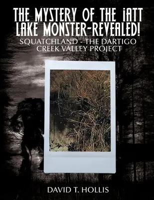 Il mistero del mostro del lago Iatt: svelato! Squatchland - Il progetto della valle del Dartigo Creek - The Mystery of the Iatt Lake Monster-Revealed!: Squatchland-The Dartigo Creek Valley Project