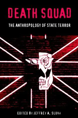 Death Squad: Antropologia del terrore di Stato - Death Squad: The Anthropology of State Terror