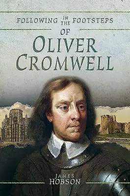 Sulle orme di Oliver Cromwell: Guida storica alla guerra civile - Following in the Footsteps of Oliver Cromwell: A Historical Guide to the Civil War