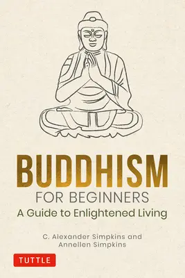 Buddismo per principianti: Guida alla vita illuminata - Buddhism for Beginners: A Guide to Enlightened Living