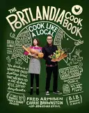 Il libro di cucina di Portlandia: Cucinare come un locale - The Portlandia Cookbook: Cook Like a Local