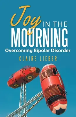 Gioia nel lutto: Superare il disturbo bipolare - Joy in the Mourning: Overcoming Bipolar Disorder
