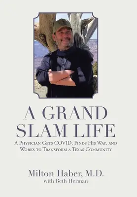 Una vita da grande slam: Un medico diventa Covid, trova la sua strada e lavora per trasformare una comunità texana - A Grand Slam Life: A Physician Gets Covid, Finds His Way, and Works to Transform a Texas Community