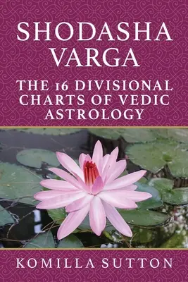 Shodasha Varga: Le 16 carte divisionali dell'astrologia vedica - Shodasha Varga: The 16 Divisional Charts of Vedic Astrology