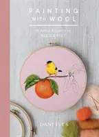 Dipingere con la lana: Sedici progetti artistici per il feltro ad ago - Painting with Wool: Sixteen Artful Projects to Needle Felt