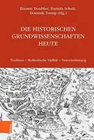 I fondamenti della storia di oggi: Tradizione - Metodo - Novità - Die Historischen Grundwissenschaften Heute: Tradition - Methodische Vielfalt - Neuorientierung
