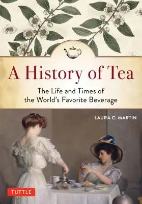 Storia del tè: La vita e i tempi della bevanda preferita al mondo - A History of Tea: The Life and Times of the World's Favorite Beverage