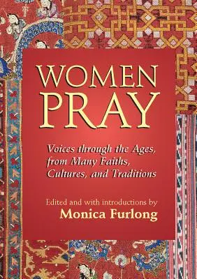 Donne che pregano: Voci attraverso i secoli, da molte fedi, culture e tradizioni - Women Pray: Voices Through the Ages, from Many Faiths, Cultures, and Traditions