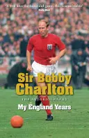 Sir Bobby Charlton: I miei anni in Inghilterra: L'autobiografia - Sir Bobby Charlton: My England Years: The Autobiography