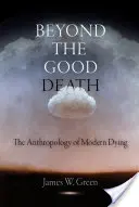Oltre la buona morte: L'antropologia del morire moderno - Beyond the Good Death: The Anthropology of Modern Dying