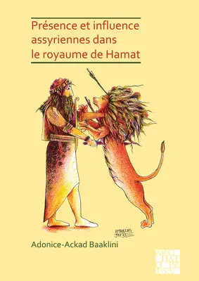 Presenza e influenza degli assiri nel Royaume di Hamat - Presence Et Influence Assyriennes Dans Le Royaume de Hamat