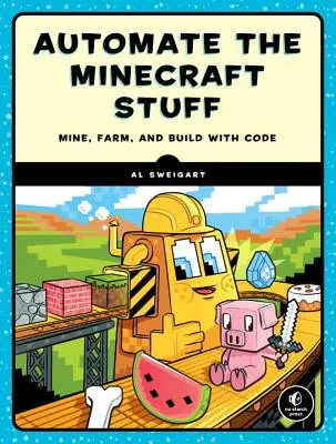 Coding con Minecraft: Costruire più in alto, coltivare più velocemente, scavare più in profondità e automatizzare le cose noiose - Coding with Minecraft: Build Taller, Farm Faster, Mine Deeper, and Automate the Boring Stuff