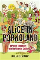 Alice in Pornolandia: Incontri hardcore con il gotico vittoriano - Alice in Pornoland: Hardcore Encounters with the Victorian Gothic