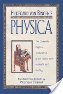 Physica di Ildegarda Von Bingen: la traduzione inglese completa della sua opera classica sulla salute e la guarigione - Hildegard Von Bingen's Physica: The Complete English Translation of Her Classic Work on Health and Healing