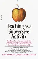 L'insegnamento come attività sovversiva: Un assalto senza esclusione di colpi ai metodi di insegnamento obsoleti, con proposte drammatiche e pratiche su come l'istruzione può essere migliorata. - Teaching as a Subversive Activity: A No-Holds-Barred Assault on Outdated Teaching Methods-With Dramatic and Practical Proposals on How Education Can B