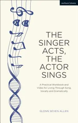 Il cantante recita, l'attore canta: Un libro di lavoro pratico per vivere attraverso il canto, vocalmente e drammaticamente - The Singer Acts, the Actor Sings: A Practical Workbook to Living Through Song, Vocally and Dramatically