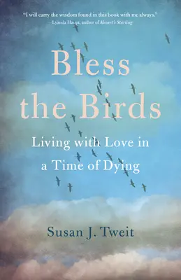 Benedire gli uccelli: Vivere con amore in un tempo di morte - Bless the Birds: Living with Love in a Time of Dying