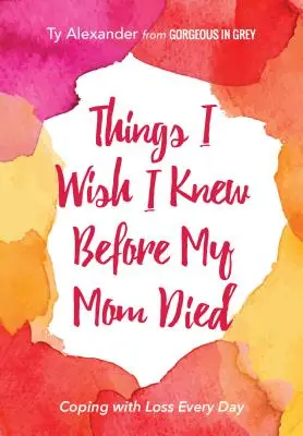 Cose che avrei voluto sapere prima che mia madre morisse: affrontare la perdita ogni giorno (Regalo per il lutto) - Things I Wish I Knew Before My Mom Died: Coping with Loss Every Day (Bereavement or Grief Gift)