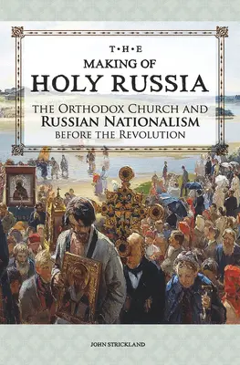 La creazione della Santa Russia: La Chiesa ortodossa e il nazionalismo russo prima della rivoluzione - The Making of Holy Russia: The Orthodox Church and Russian Nationalism Before the Revolution