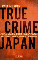 Il vero crimine in Giappone: Ladri, furfanti, assassini e drogati: Storie vere da un tribunale giapponese - True Crime Japan: Thieves, Rascals, Killers and Dope Heads: True Stories from a Japanese Courtroom
