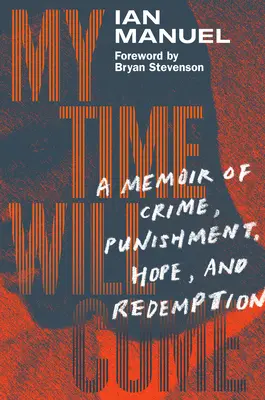 Verrà il mio tempo: un libro di memorie su crimini, punizioni, speranza e redenzione - My Time Will Come: A Memoir of Crime, Punishment, Hope, and Redemption