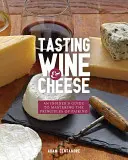 Degustare vino e formaggio: Una guida per addetti ai lavori per padroneggiare i principi dell'abbinamento - Tasting Wine and Cheese: An Insider's Guide to Mastering the Principles of Pairing