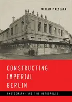 Costruire la Berlino imperiale: La fotografia e la metropoli - Constructing Imperial Berlin: Photography and the Metropolis