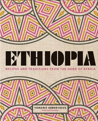 Etiopia: Ricette e tradizioni del Corno d'Africa - Ethiopia: Recipes and Traditions from the Horn of Africa