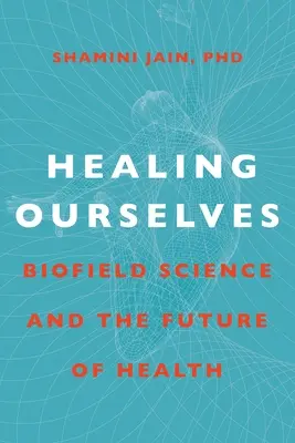 Guarire noi stessi: La scienza del biocampo e il futuro della salute - Healing Ourselves: Biofield Science and the Future of Health
