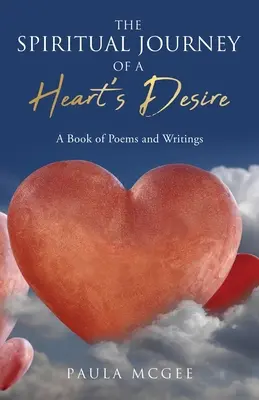 Il viaggio spirituale dei desideri del cuore: un libro di poesie e scritti - The Spiritual Journey of a Heart's Desire: A Book of Poems and Writings