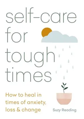 Cura di sé per i momenti difficili: Come guarire nei momenti di ansia, perdita e cambiamento - Self-Care for Tough Times: How to Heal in Times of Anxiety, Loss & Change