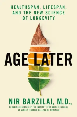 Invecchiare più tardi: La durata della salute, la durata della vita e la nuova scienza della longevità - Age Later: Health Span, Life Span, and the New Science of Longevity