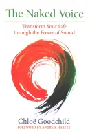 La voce nuda: Trasformare la propria vita attraverso il potere del suono - The Naked Voice: Transform Your Life Through the Power of Sound