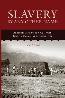 Schiavitù con qualsiasi altro nome: Vita africana sotto il dominio della Compagnia nel Mozambico coloniale - Slavery by Any Other Name: African Life Under Company Rule in Colonial Mozambique