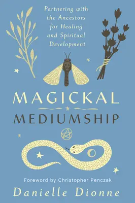 La medianità magica: Collaborare con gli antenati per la guarigione e lo sviluppo spirituale - Magickal Mediumship: Partnering with the Ancestors for Healing and Spiritual Development