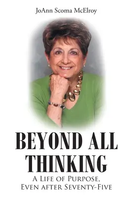 Oltre ogni pensiero: Una vita di scopi, anche dopo i settantacinque anni - Beyond All Thinking: A Life of Purpose, Even After Seventy-Five