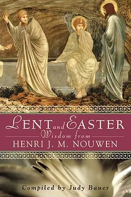 Saggezza quaresimale e pasquale di Henri J. M. Nouwen: Scritture e preghiere quotidiane insieme alle parole di Nouwen - Lent and Easter Wisdom from Henri J. M. Nouwen: Daily Scripture and Prayers Together with Nouwen's Own Words