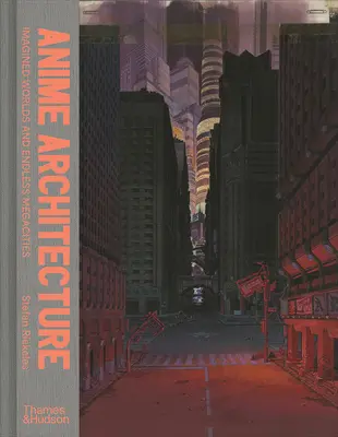 Architettura degli Anime: Mondi immaginari e megalopoli infinite - Anime Architecture: Imagined Worlds and Endless Megacities