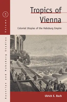 I tropici di Vienna: Utopie coloniali dell'Impero asburgico - Tropics of Vienna: Colonial Utopias of the Habsburg Empire