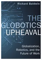 Lo sconvolgimento della globalità - Globalizzazione, robotica e futuro del lavoro - Globotics Upheaval - Globalisation, Robotics and the Future of Work