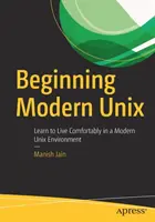 Iniziare Unix moderno: Imparare a vivere comodamente in un ambiente Unix moderno - Beginning Modern Unix: Learn to Live Comfortably in a Modern Unix Environment