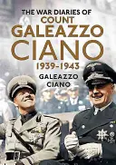 I diari di guerra del conte Galeazzo Ciano 1939-1943 - The Wartime Diaries of Count Galeazzo Ciano 1939-1943