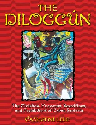 Il Diloggn: Gli orisha, i proverbi, i sacrifici e i divieti della Santera cubana - The Diloggn: The Orishas, Proverbs, Sacrifices, and Prohibitions of Cuban Santera