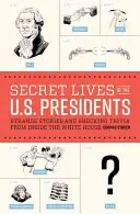 Kehidupan Rahasia Para Presiden AS: Kisah-kisah Aneh dan Hal-hal Mengejutkan dari Dalam Gedung Putih - Secret Lives of the U.S. Presidents: Strange Stories and Shocking Trivia from Inside the White House