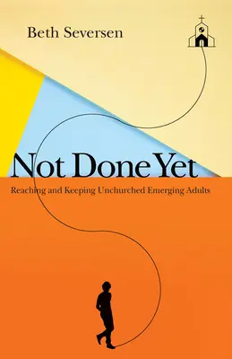 Non è ancora finita: Raggiungere e mantenere gli adulti emergenti non scolarizzati - Not Done Yet: Reaching and Keeping Unchurched Emerging Adults