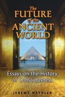 Il futuro del mondo antico: Saggi sulla storia della coscienza - The Future of the Ancient World: Essays on the History of Consciousness