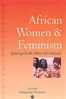 Perempuan Afrika dan Feminisme - Merefleksikan Politik Persaudaraan - African Women And Feminism - Reflecting on the Politics of Sisterhood